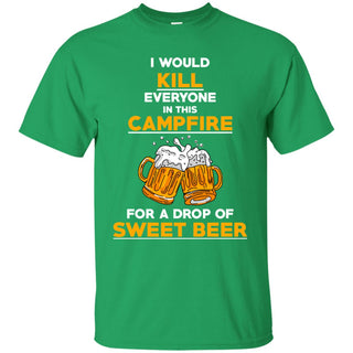 I Would Kill Everyone In This Campfire Camping Beer T Shirts