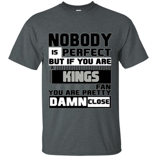 Nobody Is Perfect But If You Are A Kings Fan T Shirts