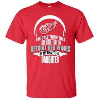 The Only Thing Dad Loves His Daughter Fan Detroit Red Wings T Shirt