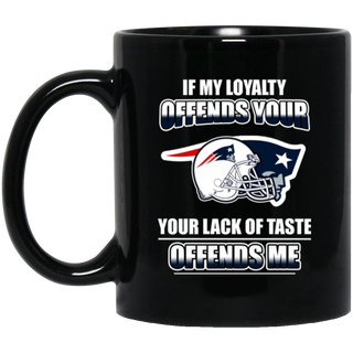 My Loyalty And Your Lack Of Taste New England Patriots Mugs