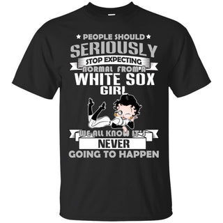 People Should Seriously Stop Expecting Normal From A Chicago White Sox Girl T Shirt