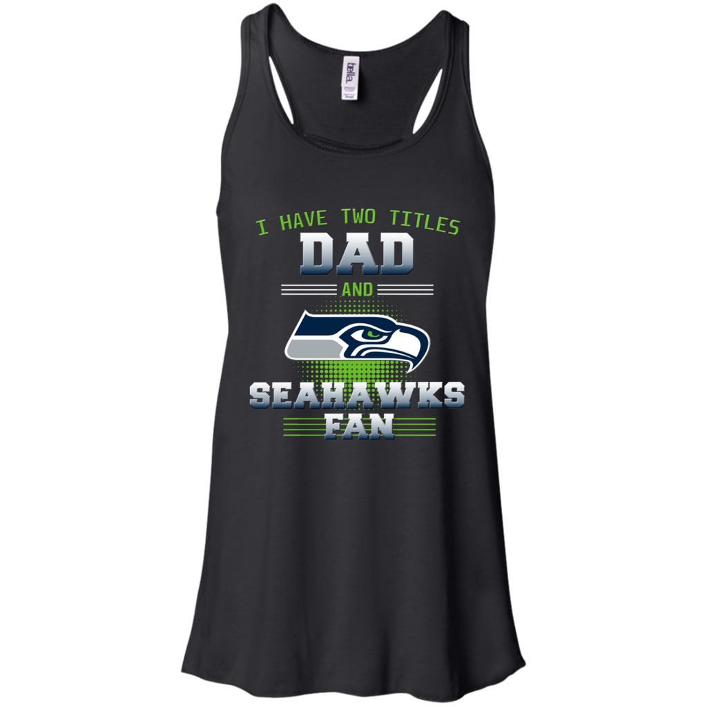 I Have Two Titles Dad And Seattle Seahawks Fan T Shirts