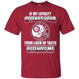 My Loyalty And Your Lack Of Taste Alabama Crimson Tide T Shirts