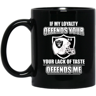 My Loyalty And Your Lack Of Taste Oakland Raiders Mugs