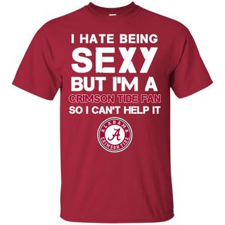 I Hate Being Sexy But I'm Fan So I Can't Help It Alabama Crimson Tide Cardinal T Shirts
