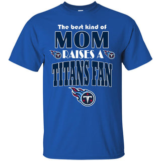 Best Kind Of Mom Raise A Fan Tennessee Titans T Shirts