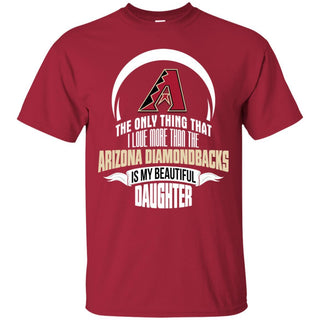 The Only Thing Dad Loves His Daughter Fan Arizona Diamondbacks T Shirt