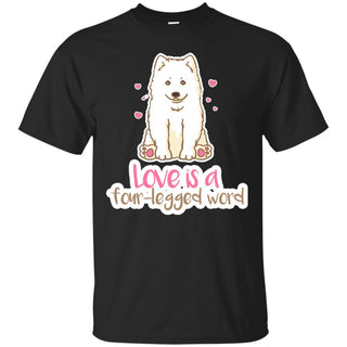 Samoyed - Love Is A Four-legged Word T Shirts