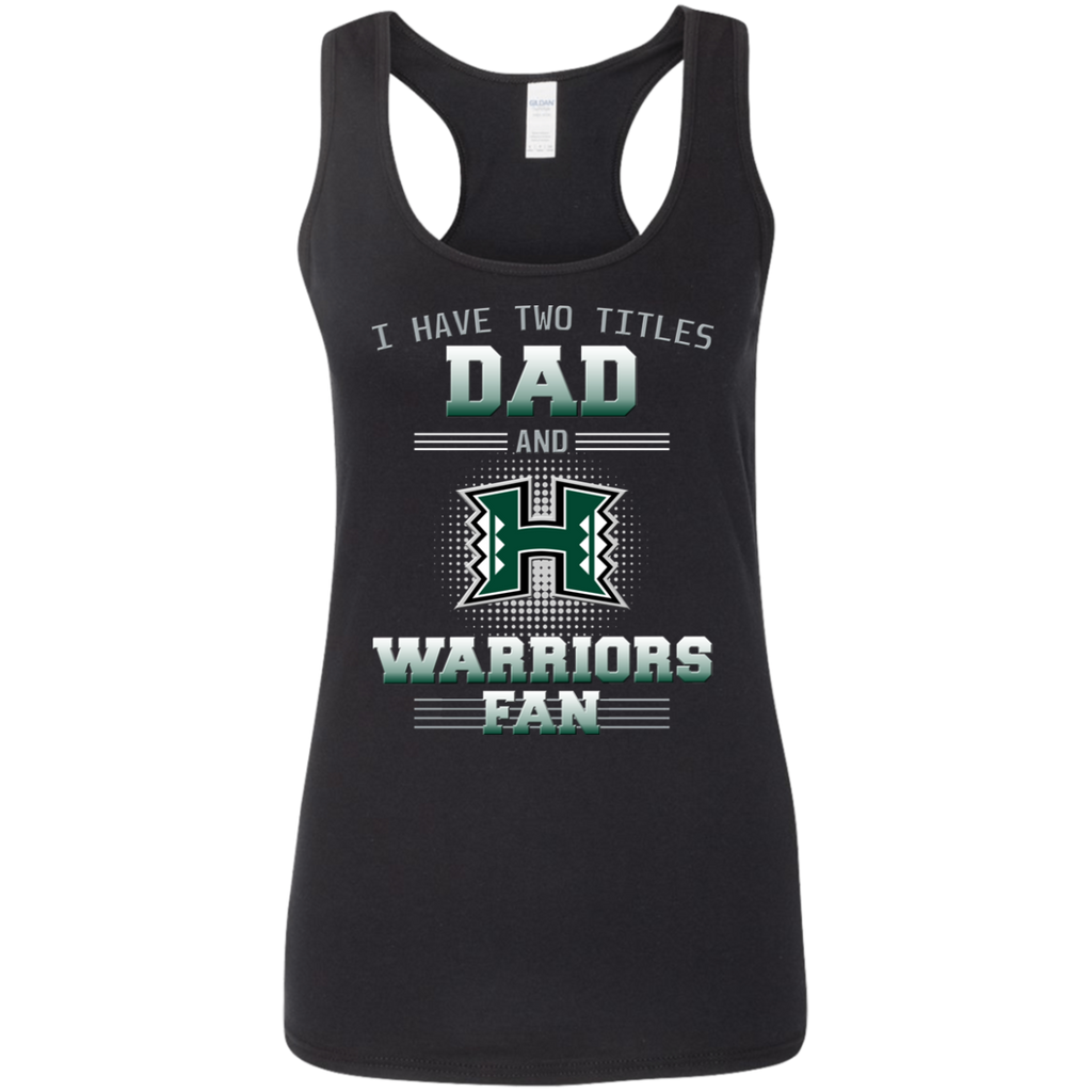 I Have Two Titles Dad And Hawaii Rainbow Warriors Fan T Shirts