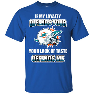 My Loyalty And Your Lack Of Taste Miami Dolphins T Shirts