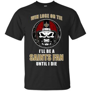 Win Lose Or Tie Until I Die I'll Be A Fan New Orleans Saints Black T Shirts