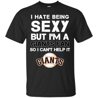 I Hate Being Sexy But I'm Fan So I Can't Help It San Francisco Giants Black T Shirts