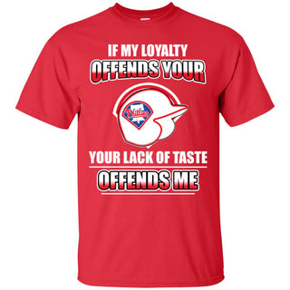 My Loyalty And Your Lack Of Taste Philadelphia Phillies T Shirts