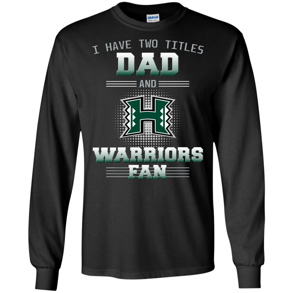 I Have Two Titles Dad And Hawaii Rainbow Warriors Fan T Shirts