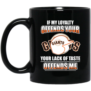 My Loyalty And Your Lack Of Taste San Francisco Giants Mugs