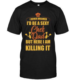 I Never Dreamed I'd Be A Sexy Chef Dad T Shirts