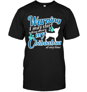 Warning I May Start Talking About My Chihuahua T Shirts