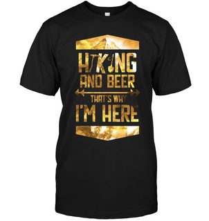Hiking And Beer That's Why I'm Here T Shirts
