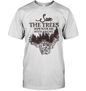 Save The Trees Wipe Your Ass With An Owl T Shirts