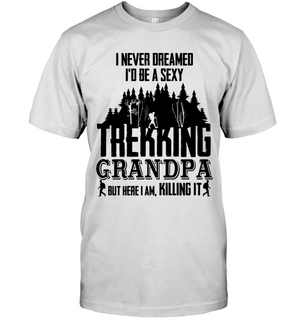 I Never Dream I'd Be A Sexy Trekking Grandpa T Shirts