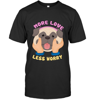 More Love Less Worry Pug Tshirt Pugy Gift