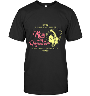 I Have Two Titles Mom And Dispatcher T Shirt