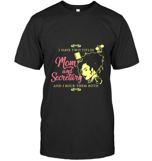 I Have Two Titles Mom And Secretary T Shirt
